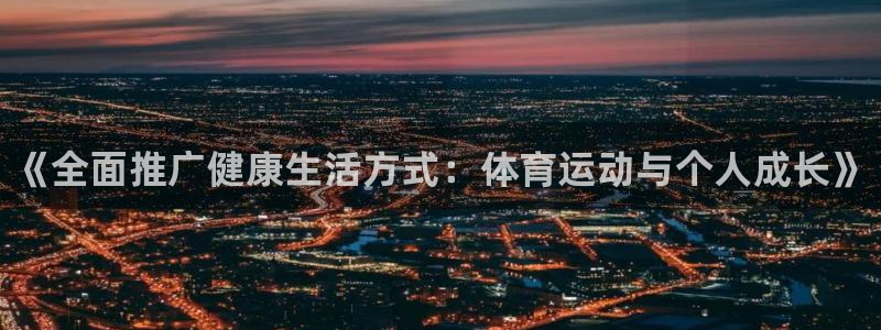 MK体育官网下载平台注册流程图:《全面推广健康生活方式:体育